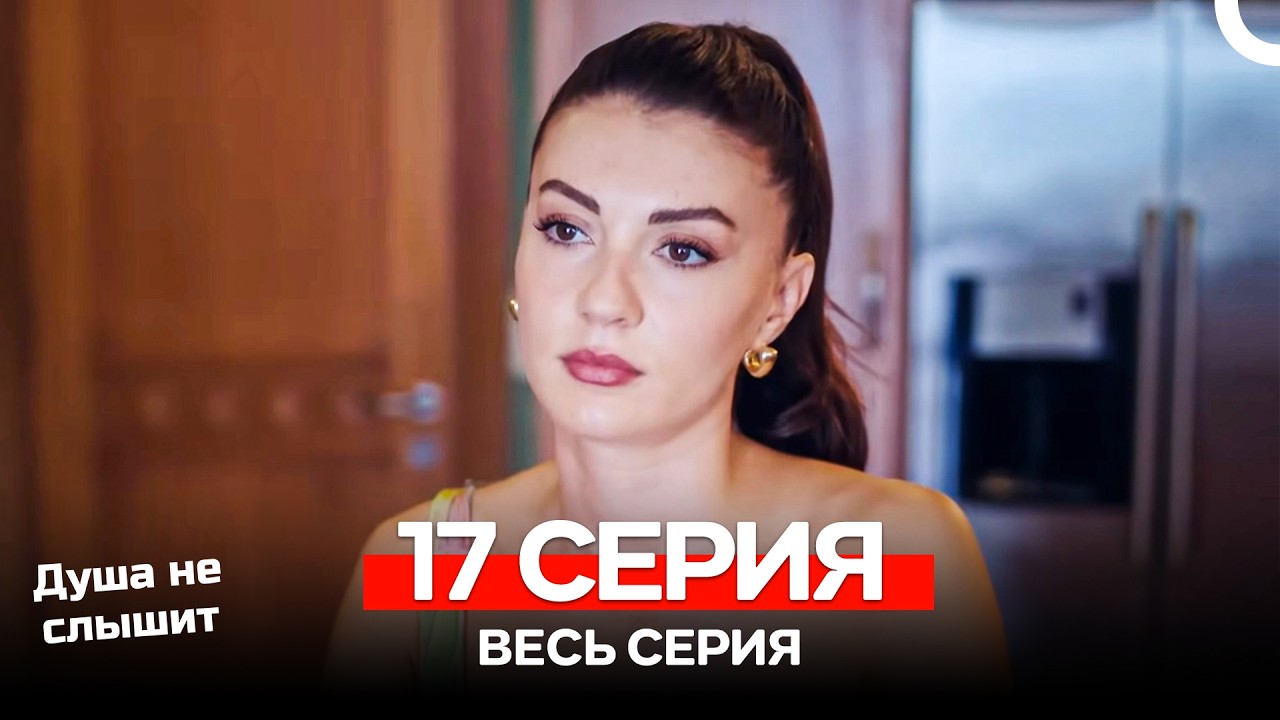 Душа не слышит 17 Серия (Русский Дубляж)