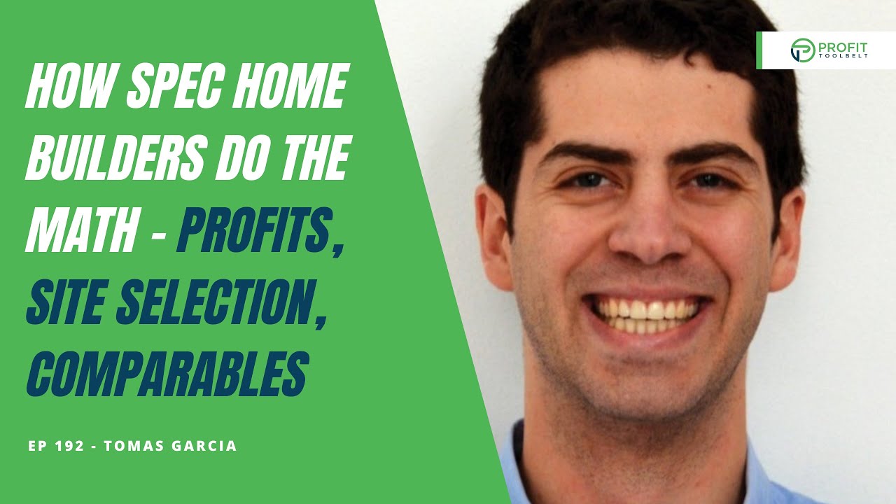 192 - How Spec Home builders Do the math - Profits, site selection, comparables with Tomas Garcia