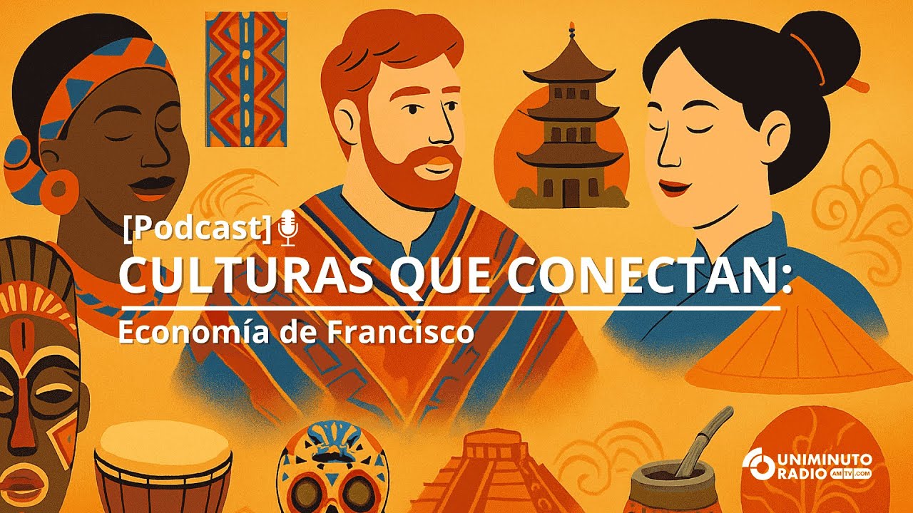 Culturas que conectan | La economía de Francisco, es una gestión del amor por los demás