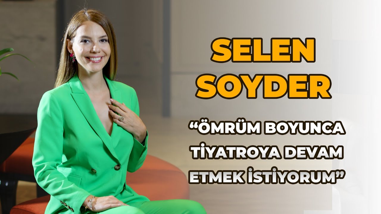 SELEN SOYDER: Tiyatro gerçekten çok zor, çünkü hata yapma şansın yok.