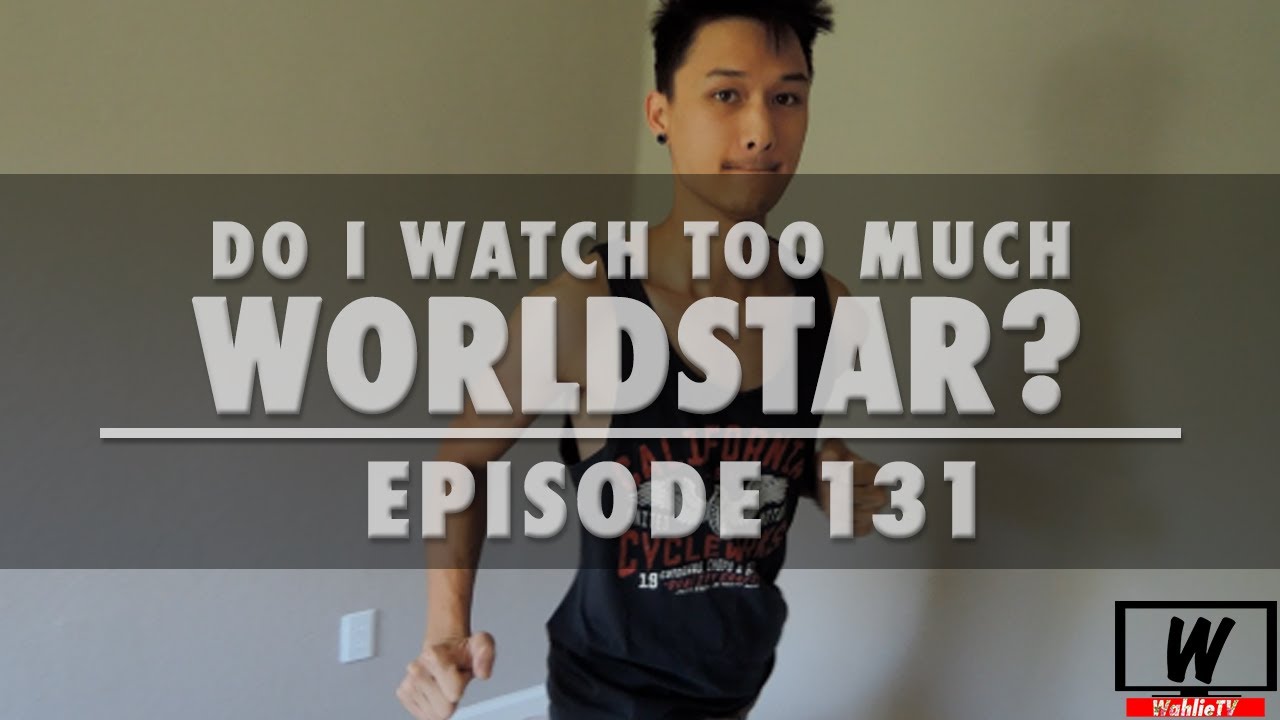 Ep.131 Do I Watch Too Much WorldStar? | WahlieTV