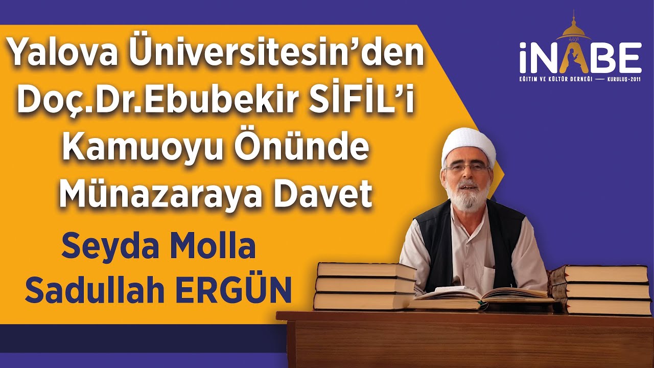 Yalova Ünv.den Doç.Dr. Ebubekir SİFİL’i Kamuoyu Önünde Münazaraya Davet - Seyda Molla Sadullah ERGÜN