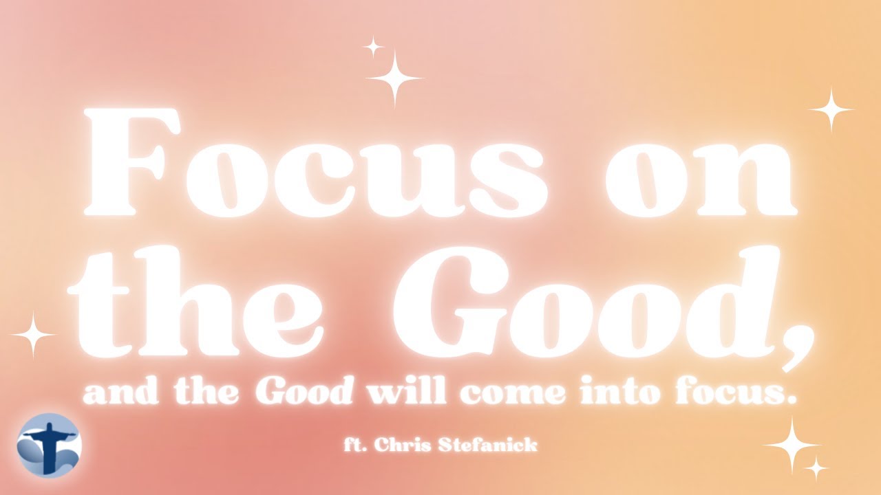 Two Minute Tuesday || Focus on the Good & the Good Will Come Into Focus || feat. Chris Stefanick