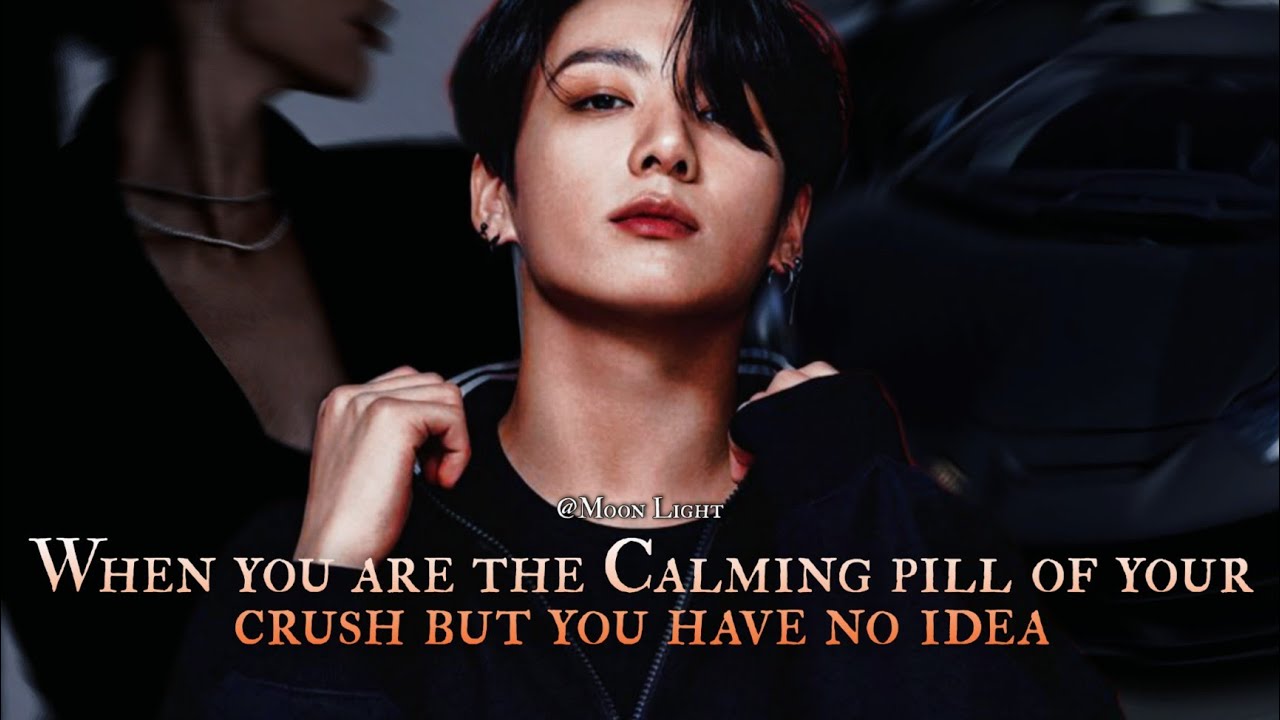 When you are the Calming pill of your crush but you have no idea - Jungkook two shot pt 1