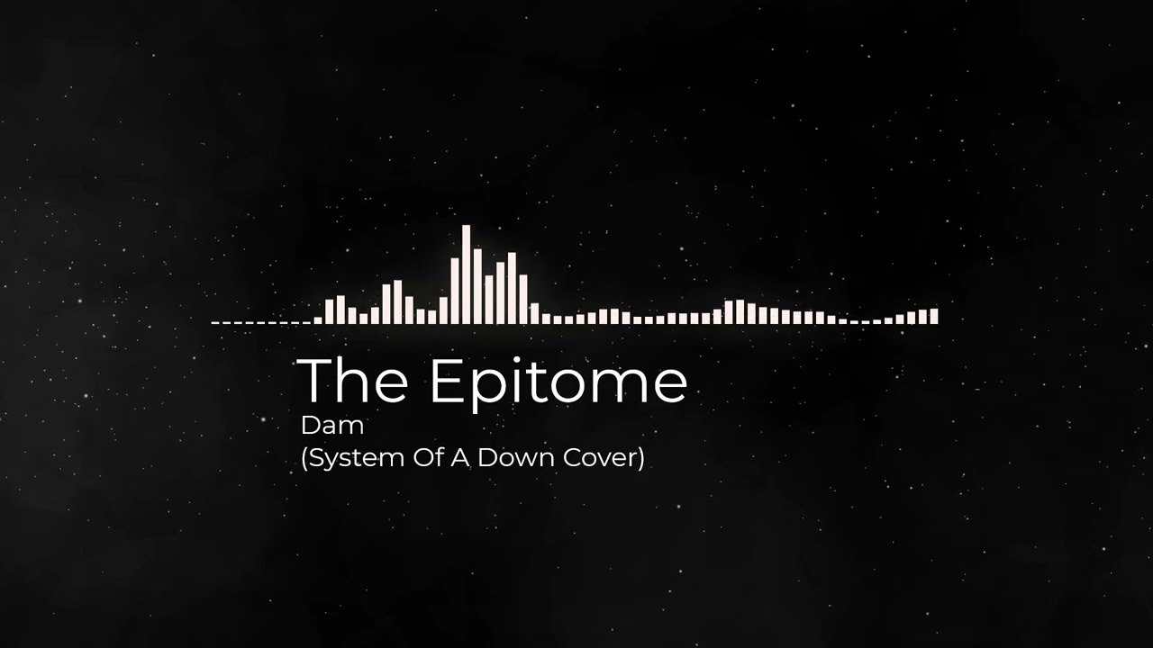 The Epitome - Dam (System Of A Down Cover)