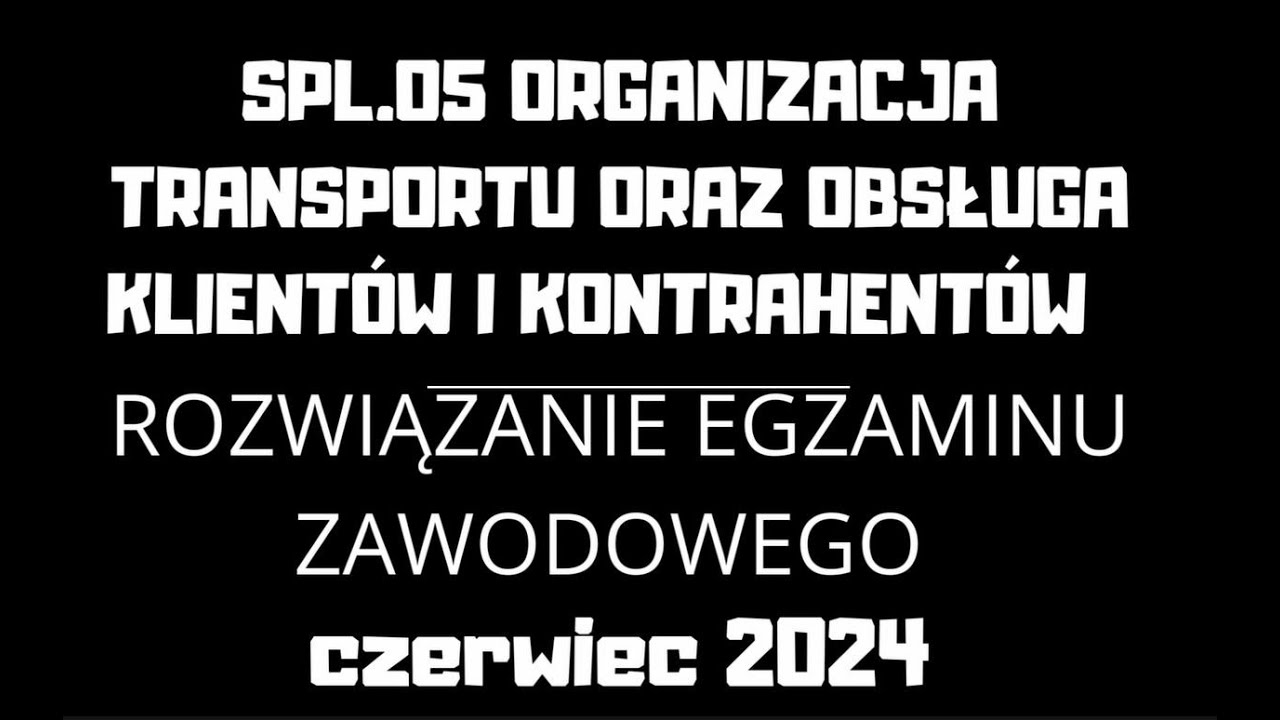 Rozwiązanie egzaminu zawodowego SPL.05 Organizacja transportu oraz obsługa klientów i kontrahentów