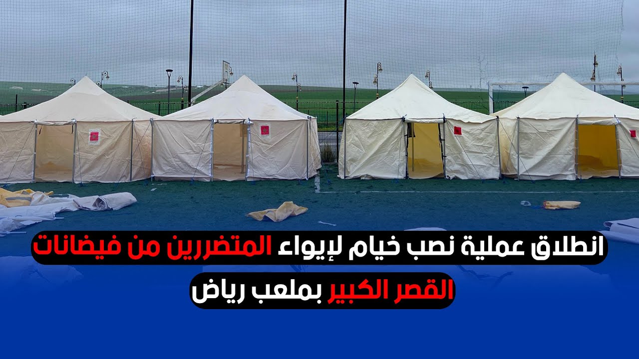 انطلاق عملية نصب خيام لإيواء المتضررين من فيضانات القصر الكبير بملعب رياض