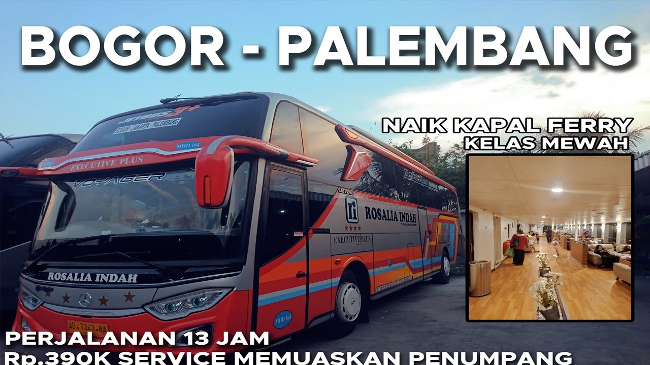 ROSALIA INDAH EXECUTIVE PLUS BOGOR-PALEMBANG Rp 390K.WAKTU TEMPUH 13 JAM DAN NAIK KAPAL FERRY MEWAH