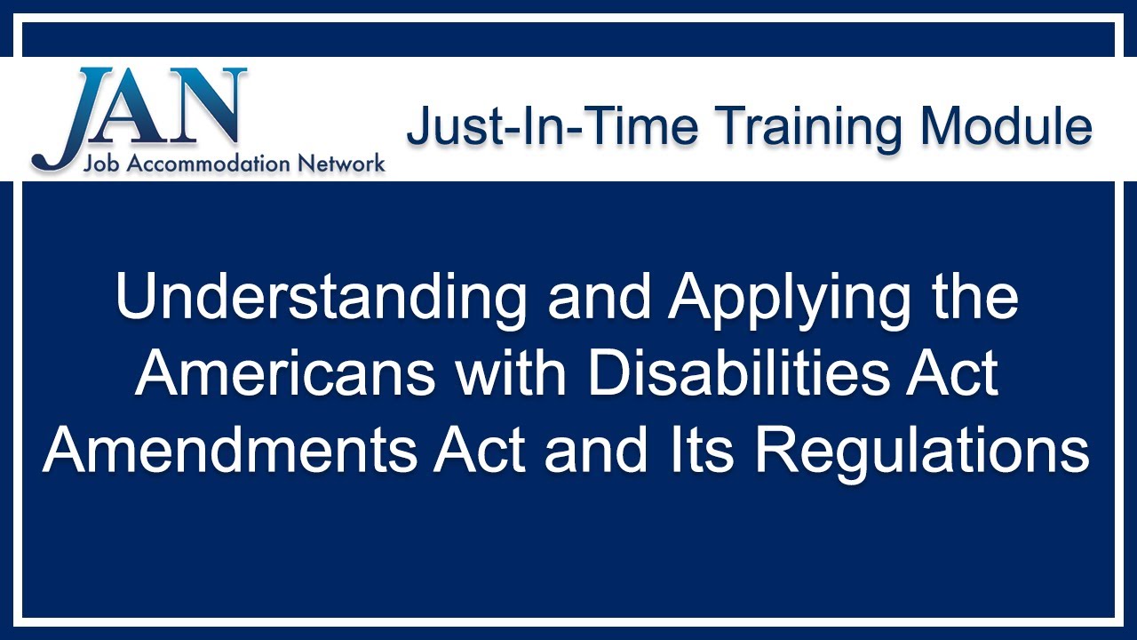 Just-in-Time Training Module: Understanding and Applying the ADA Amendments Act and Its Regulations
