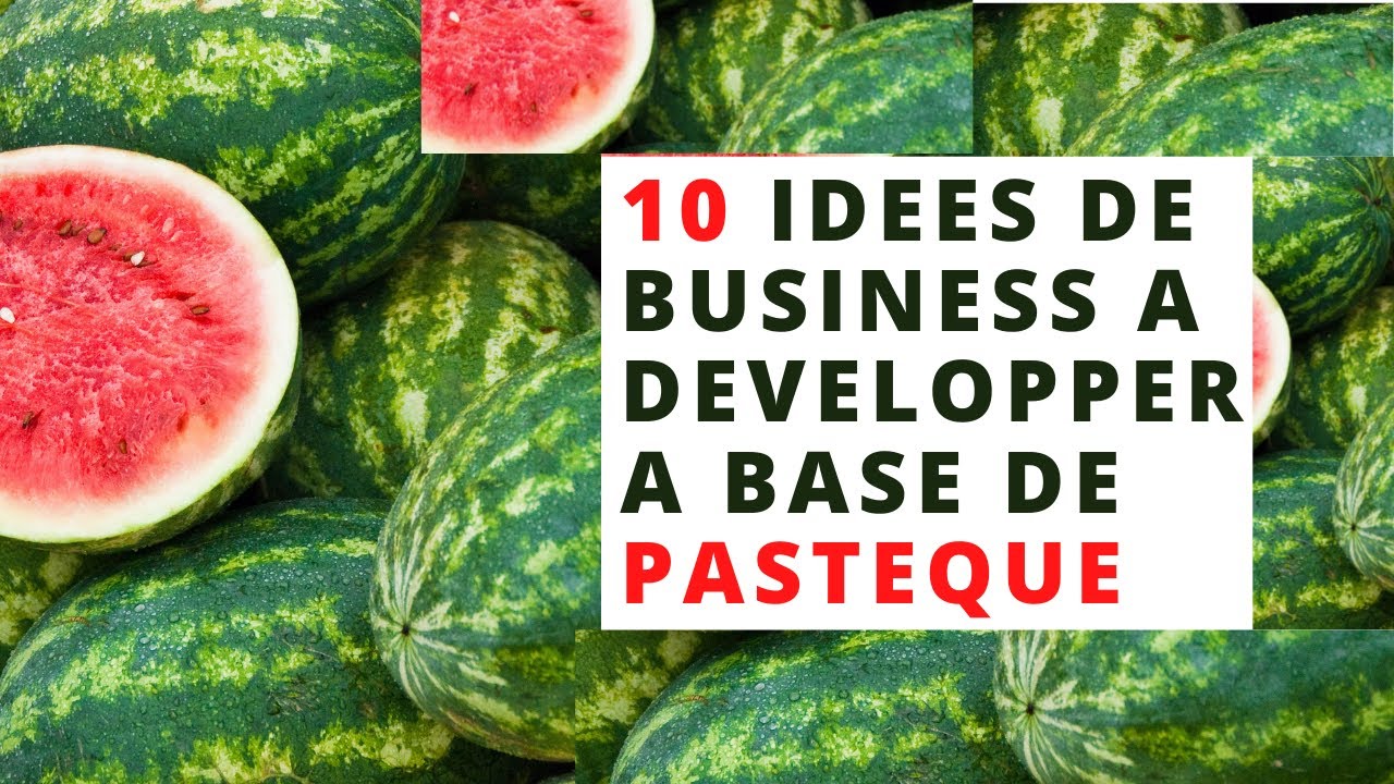 10 IDEES DE BUSINESS en Or à Développer à Base de PASTEQUE