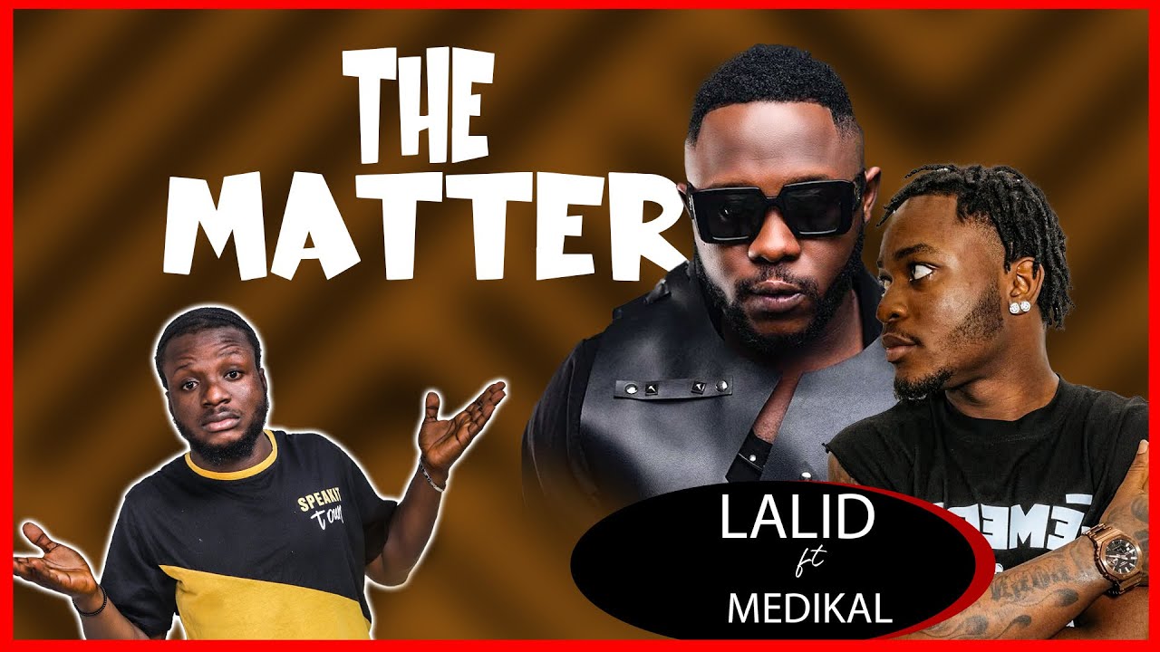Lalid The Matter Ft Medikal | #1 Song In Ghana
