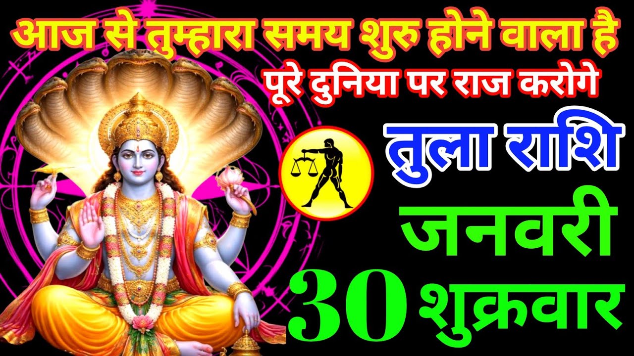 आज से तुम्हारा समय शुरू होने वाला है पूरे दुनिया पर राज करोगे तुला राशि 30 जनवरी दिन गुरुवार