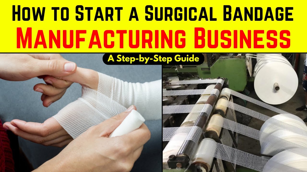 How to Start a Surgical Bandage Manufacturing Business - A Step-by-Step Guide