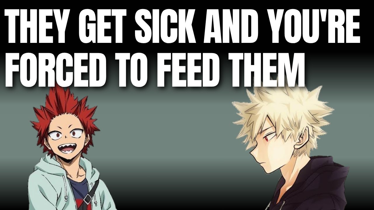 They get sick and you're forced to feed them - Kiribaku x listener