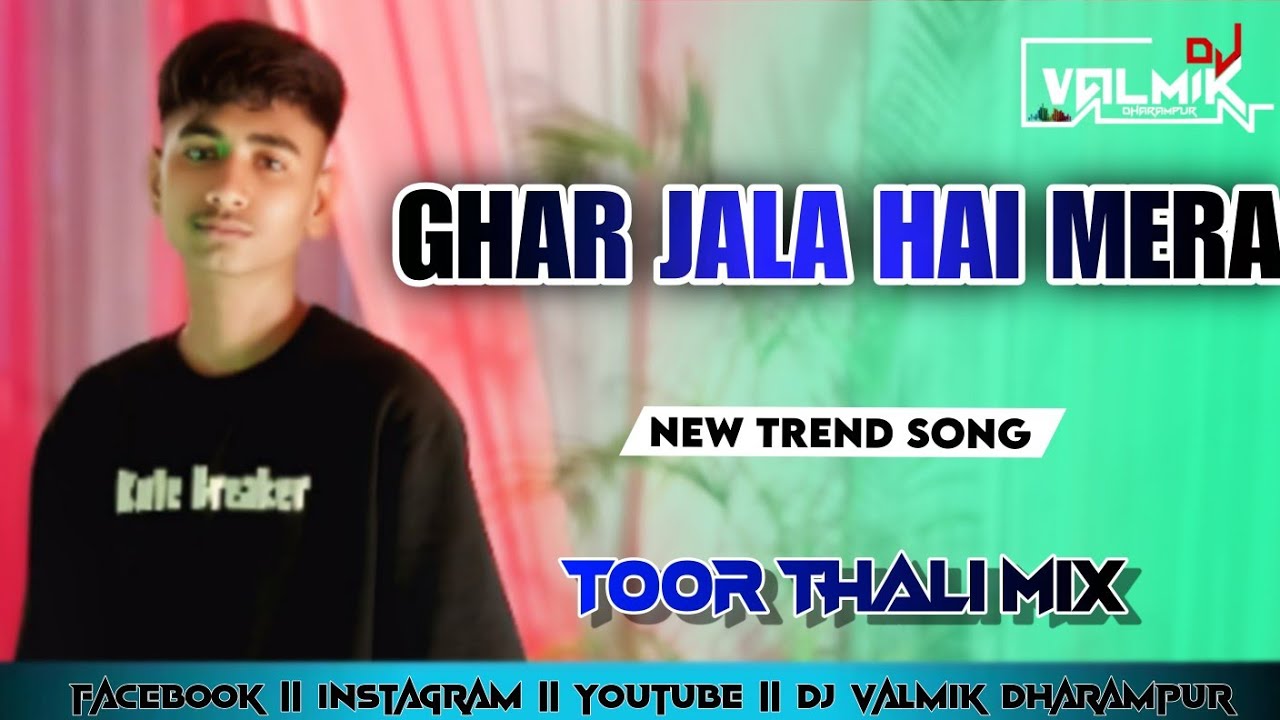 GHAR JALA HAI MERA  NEW TREND SONG TOOR THALI MIX DJ VALMIK DHARAMPUR