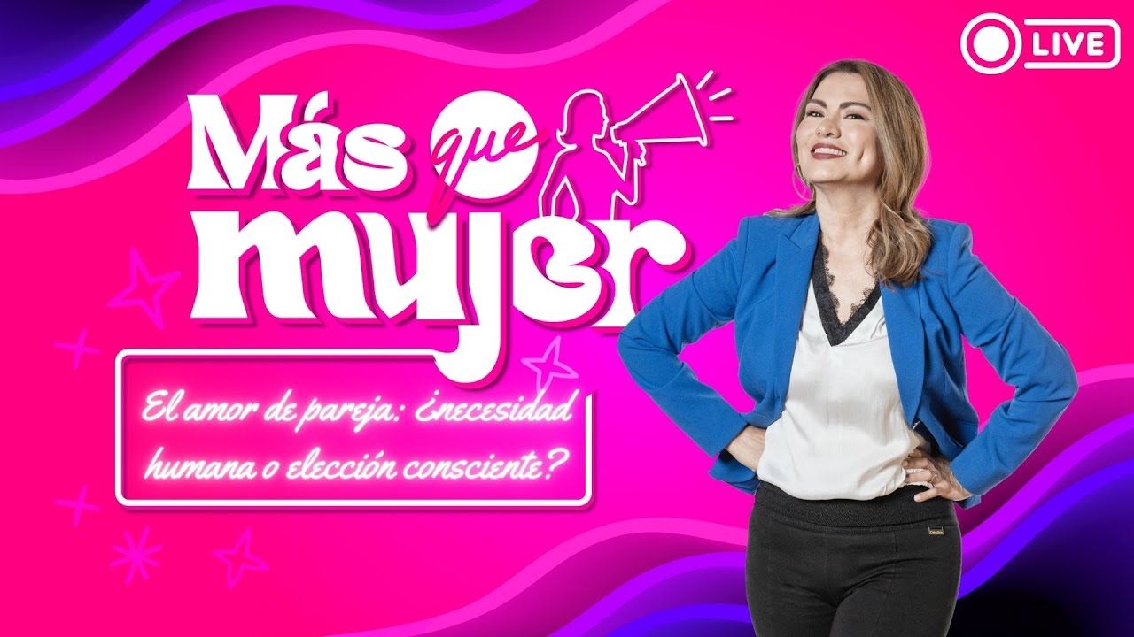 Más que Mujer - El amor de pareja: ¿necesidad humana o elección consciente?.