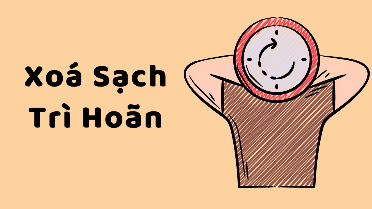 Xoá Sạch Thói Trì Hoãn Và Trì Trệ