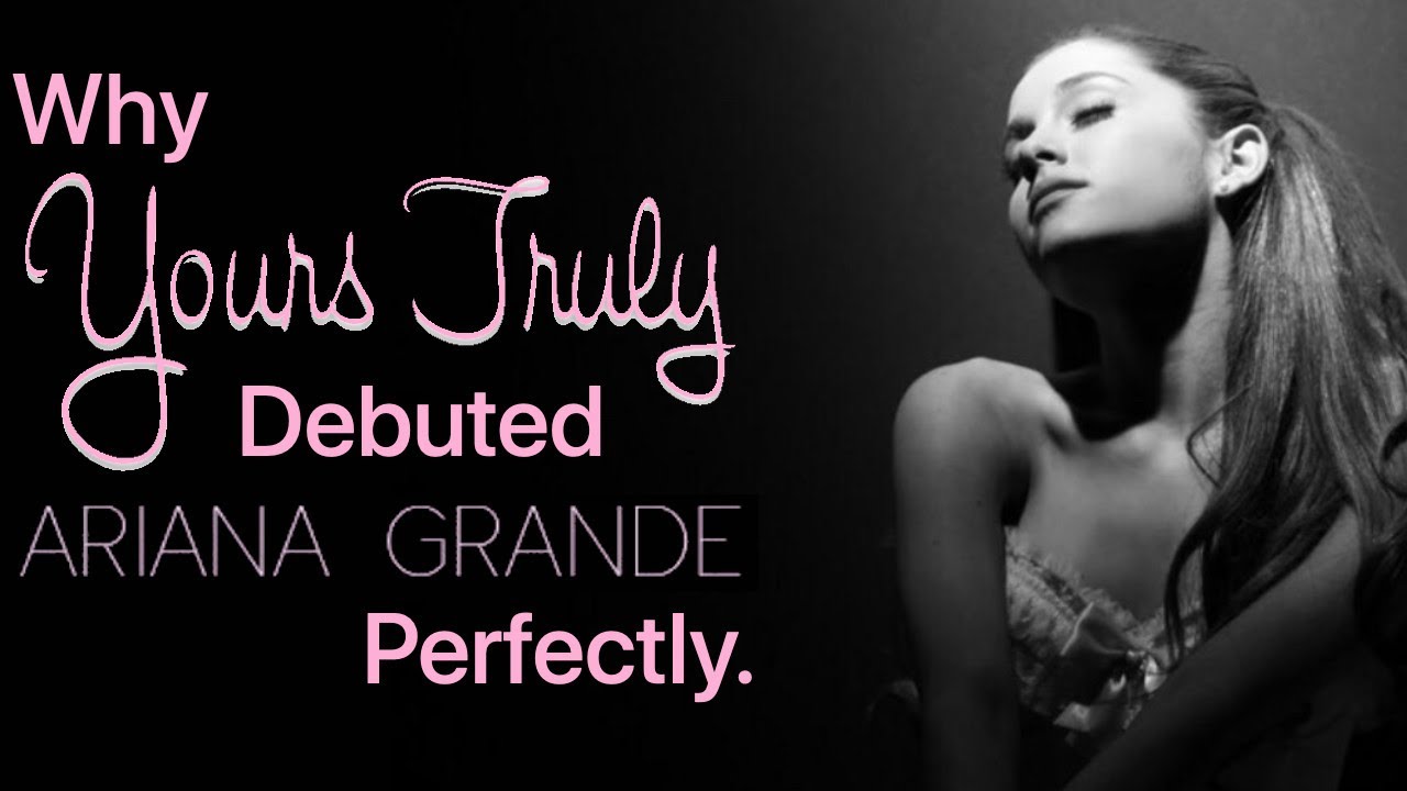 Why Yours Truly Debuted Ariana Grande Perfectly