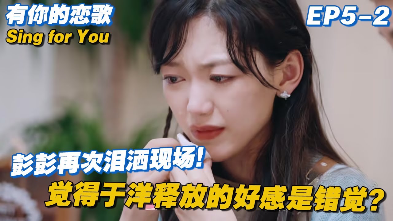 【ENG】觉得于洋释放的好感是错觉？彭彭再次泪洒现场！#有你的恋歌 #Singforyou #datingshow