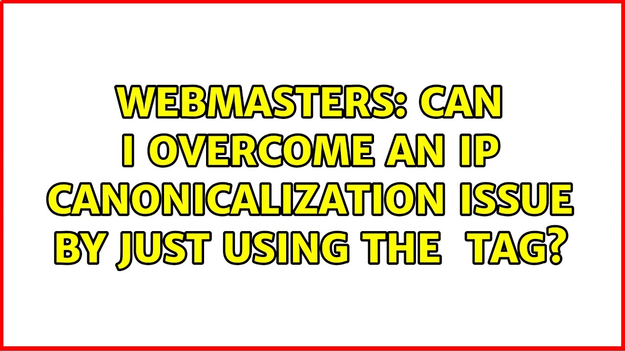 Can I overcome an IP canonicalization issue by just using the ＜link rel="canonical"＞ tag?