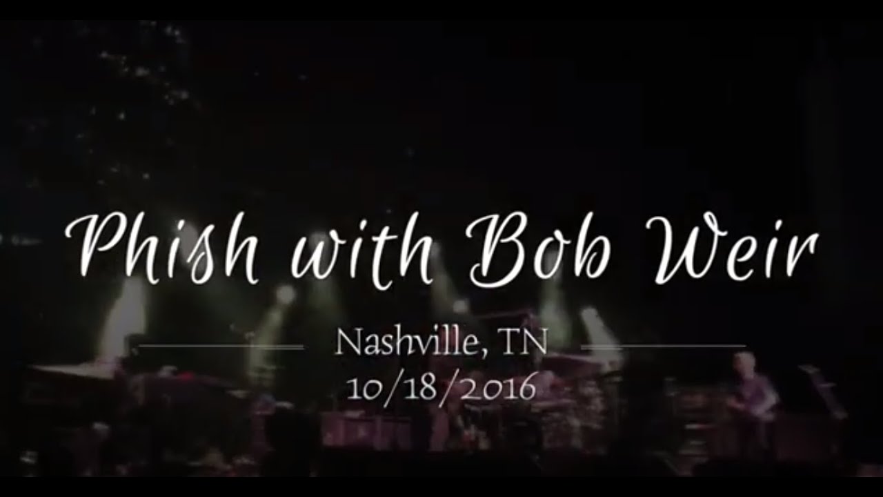 10/18/2016 Phish with guest Bob Weir - Nashville, TN (FULL SET WITH BOB WEIR - CROWD SOURCED!)