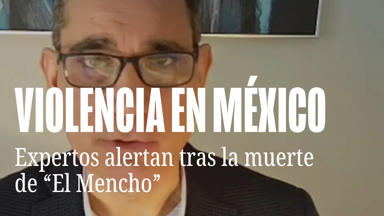 “Veremos más violencia en México”: Experto explica qué pasará tras la muerte de “El Mencho”