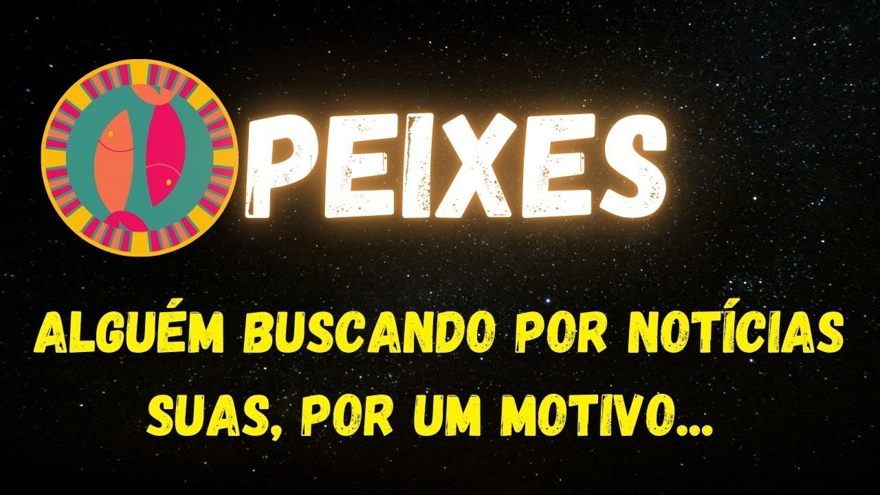 ♓️PEIXES🤔ALGUÉM BUSCANDO POR NOTÍCIAS SUAS, POR UM MOTIVO...