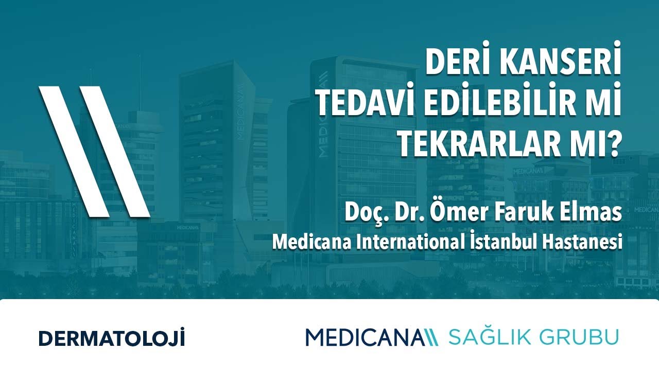 Deri Kanseri Tedavi Edilebilir Mi? Tekrarlar Mı? - Do&ccedil;. Dr. &Ouml;mer Faruk Elmas
