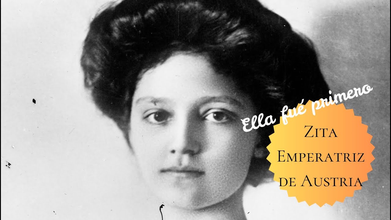 Zita la última emperatriz que vio morir a su imperio