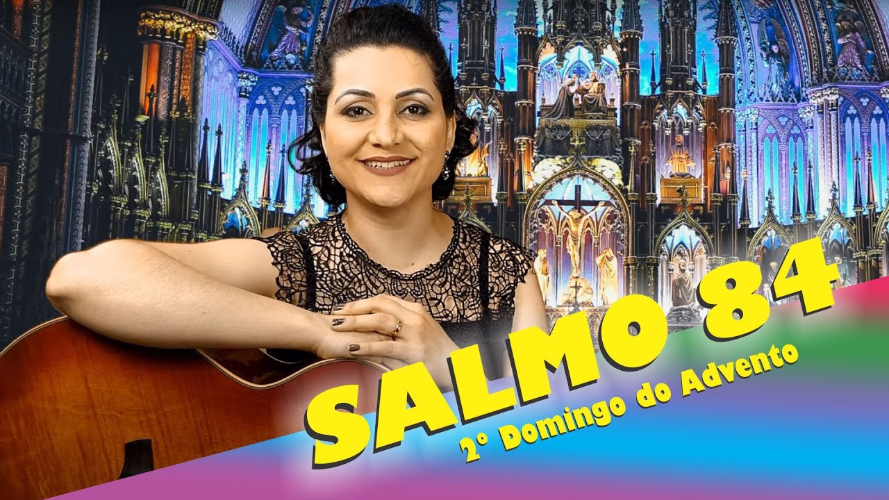 SALMO 84 - MOSTRAI-NOS, &Oacute; SENHOR, VOSSA BONDADE (2&ordm; Domingo do Advento - Ano B)