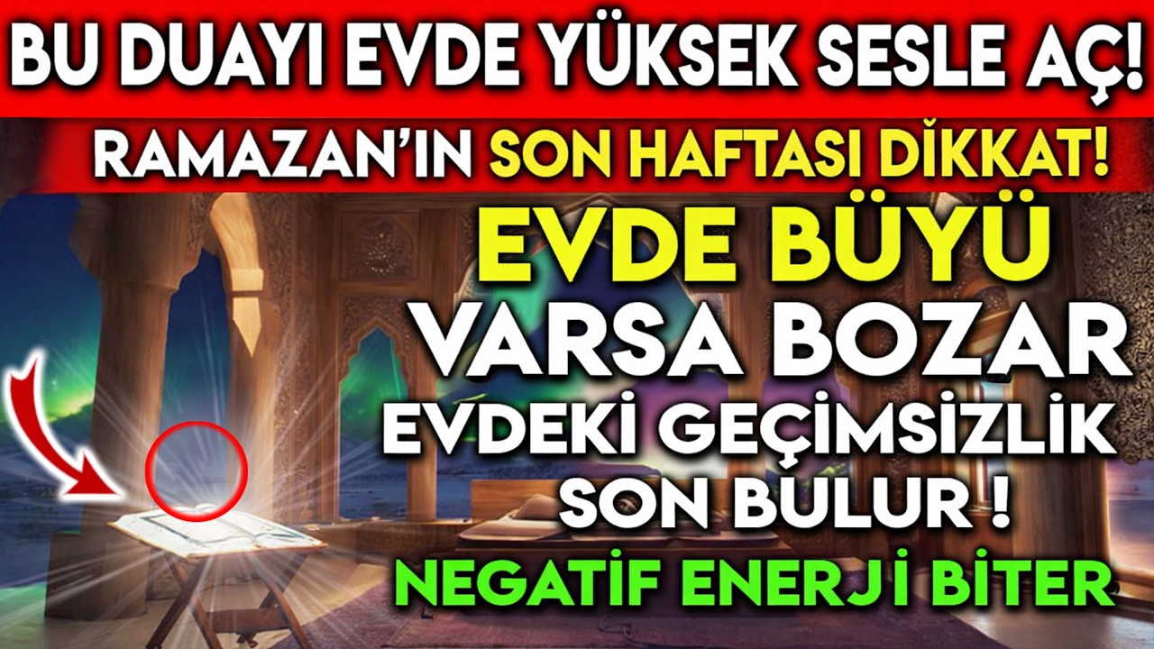 RAMAZAN'IN SON HAFTASI DİKKAT! BU DUAYI EVDE YÜKSEK SESLE AÇ… SIKINTILAR DAĞILIR, HUZUR GELİR!