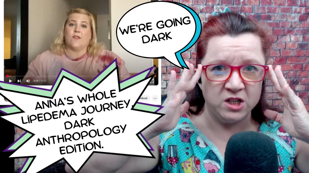 Going Over Anna's Whole Lipedema Arc, Start to Finish, Dark Anthropology Style Part 1