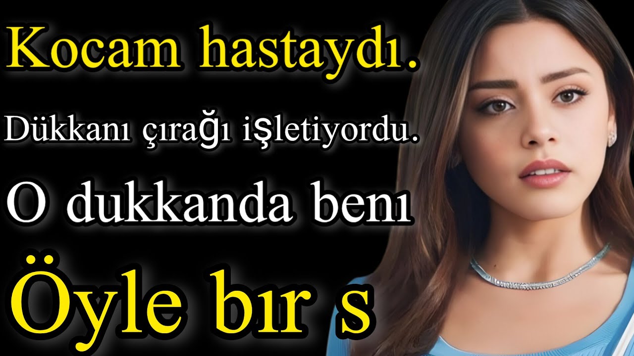 Ge&ccedil;ecek bir hikaye:Kocam hastaydı. D&uuml;kkanı &ccedil;ırağı işletiyordu....