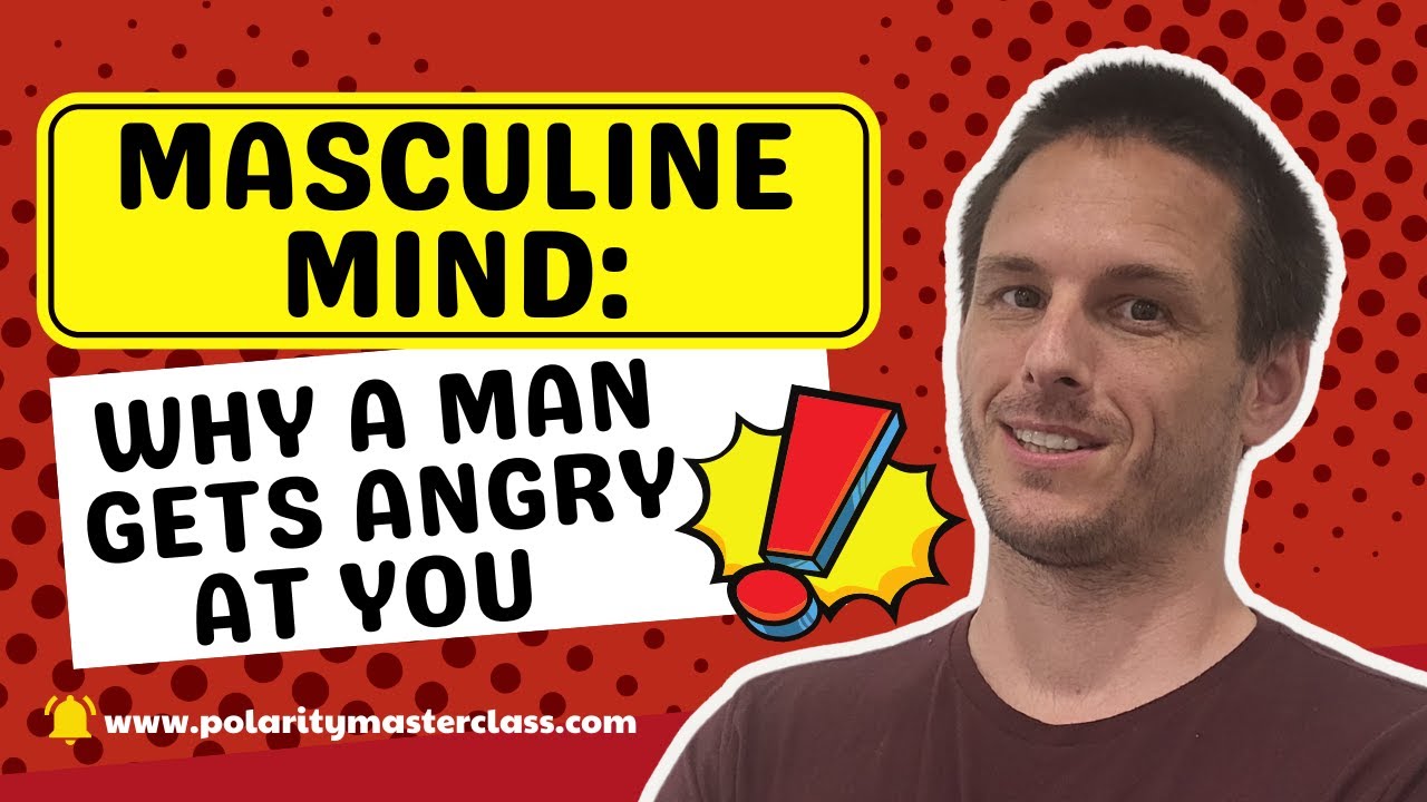 Masculine Mind: Why a man gets angry at you and how to handle it in relationships