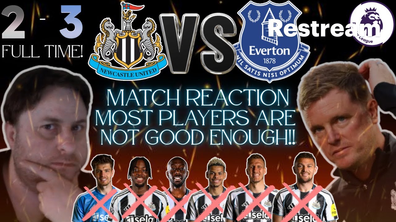 EPL Newcastle Utd : 2 vs 3 : Everton FC Match Reaction! Many players are NOT good enough!