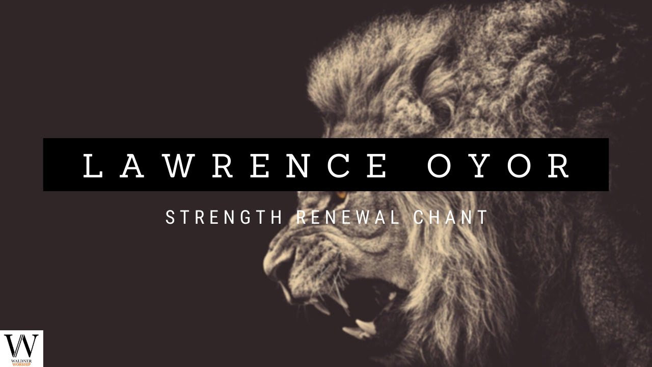 LAWRENCE OYOR | Strength Renewal Chant