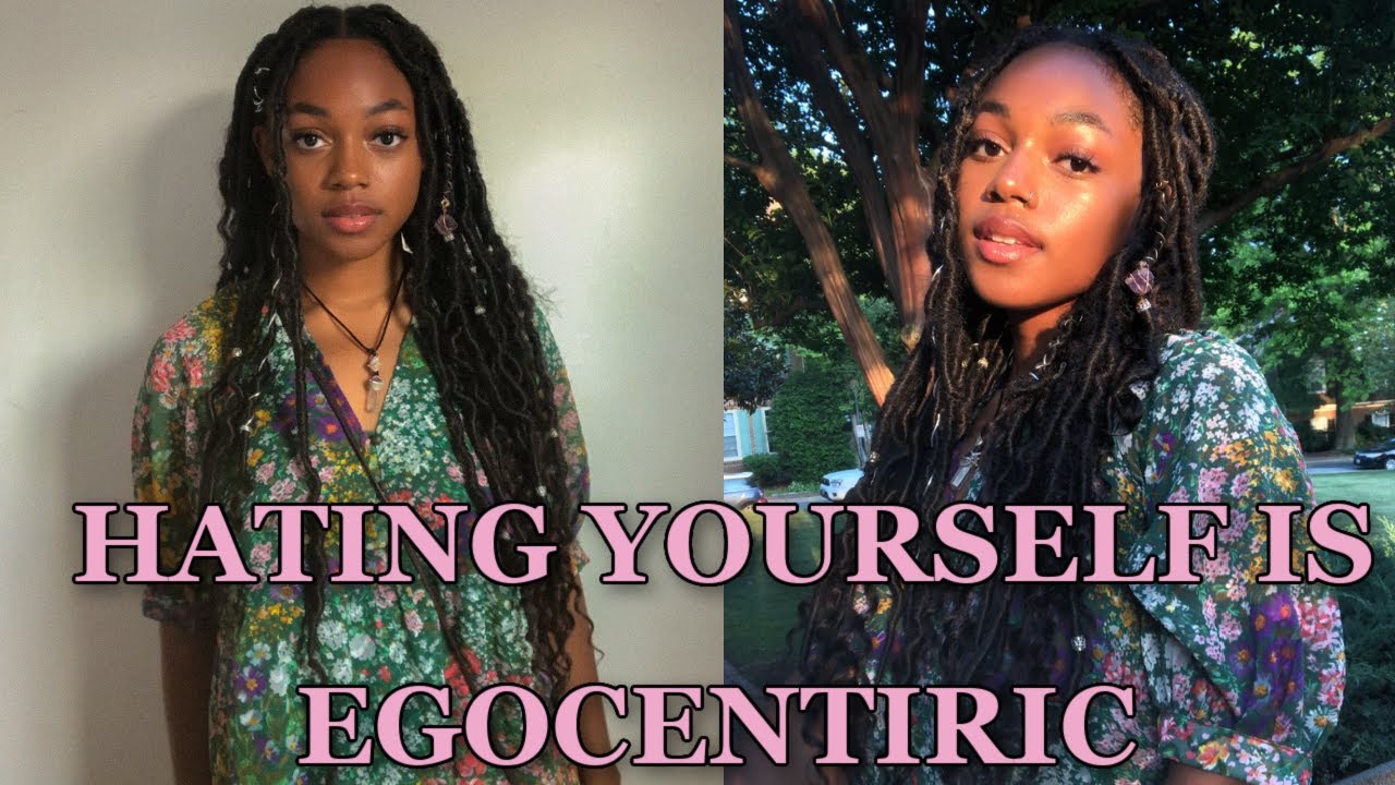 WHY HATING YOURSELF IS EGOCENTRIC