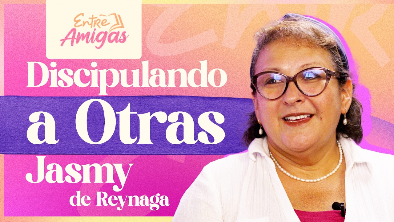 DISCIPULANDO A OTRAS - Jasmy de Reynaga - Entre Amigas