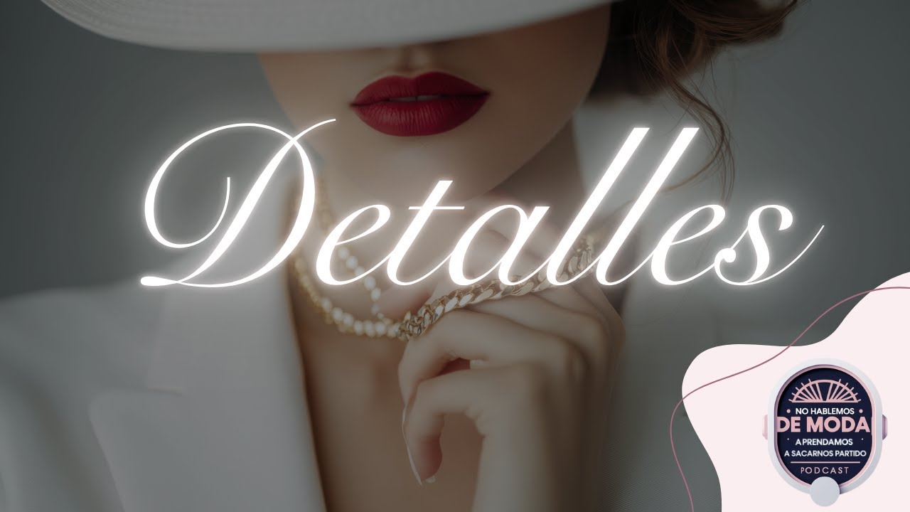 El lenguaje de lo sutil: Por qué los detalles lo son todo.|Ep. 3| NO HABLEMOS DE MODA