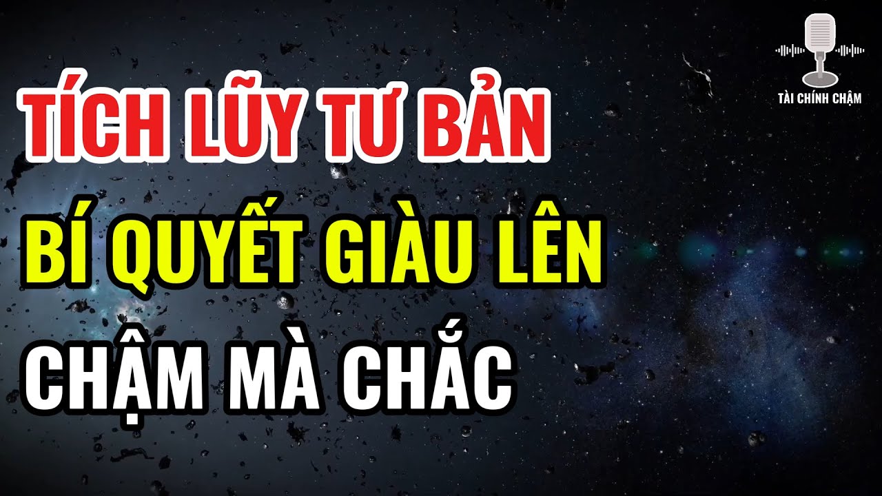 Bí Mật Tích Lũy Tư Bản Giúp Người Giàu Ngày Càng Giàu - Tài Chính Chậm