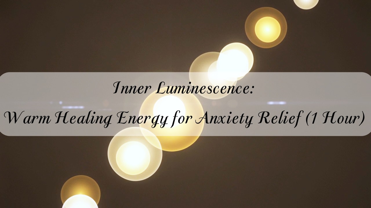 Inner Luminescence: Warm Healing Energy for Anxiety Relief (1 Hour)