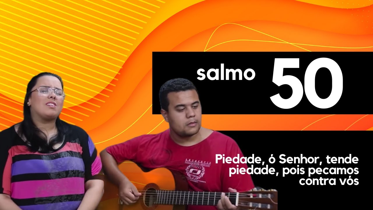 SALMO 50 - PIEDADE, Ó SENHOR, TENDE PIEDADE, POIS PECAMOS CONTRA VÓS - O Canto do Salmo