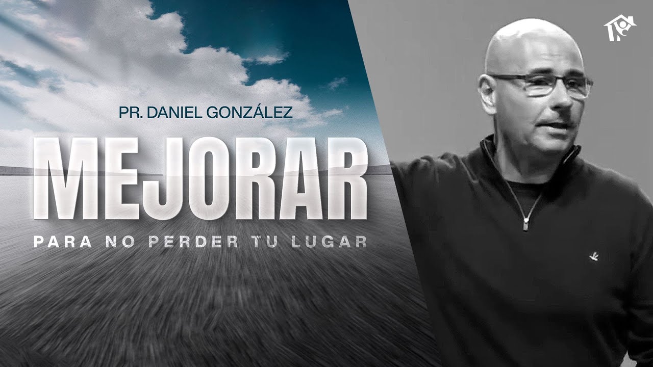 Mejorar para no perder tu lugar | Pr. Daniel González | Iglesia del Centro