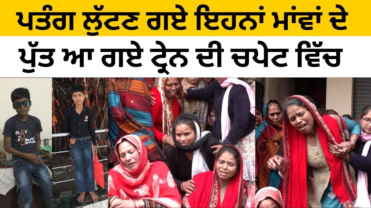 ਪਤੰਗ ਲੁੱਟਣ ਗਏ ਇਹਨਾਂ ਮਾਂਵਾਂ ਦੇ  ਪੁੱਤ ਆ ਗਏ ਟ੍ਰੇਨ ਦੀ ਚਪੇਟ ਵਿੱਚ