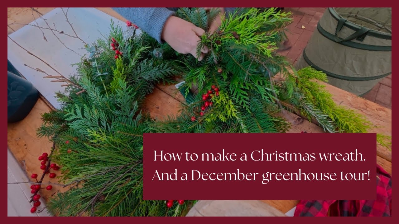How to Make a Stunning Christmas Wreath + December Greenhouse Tour