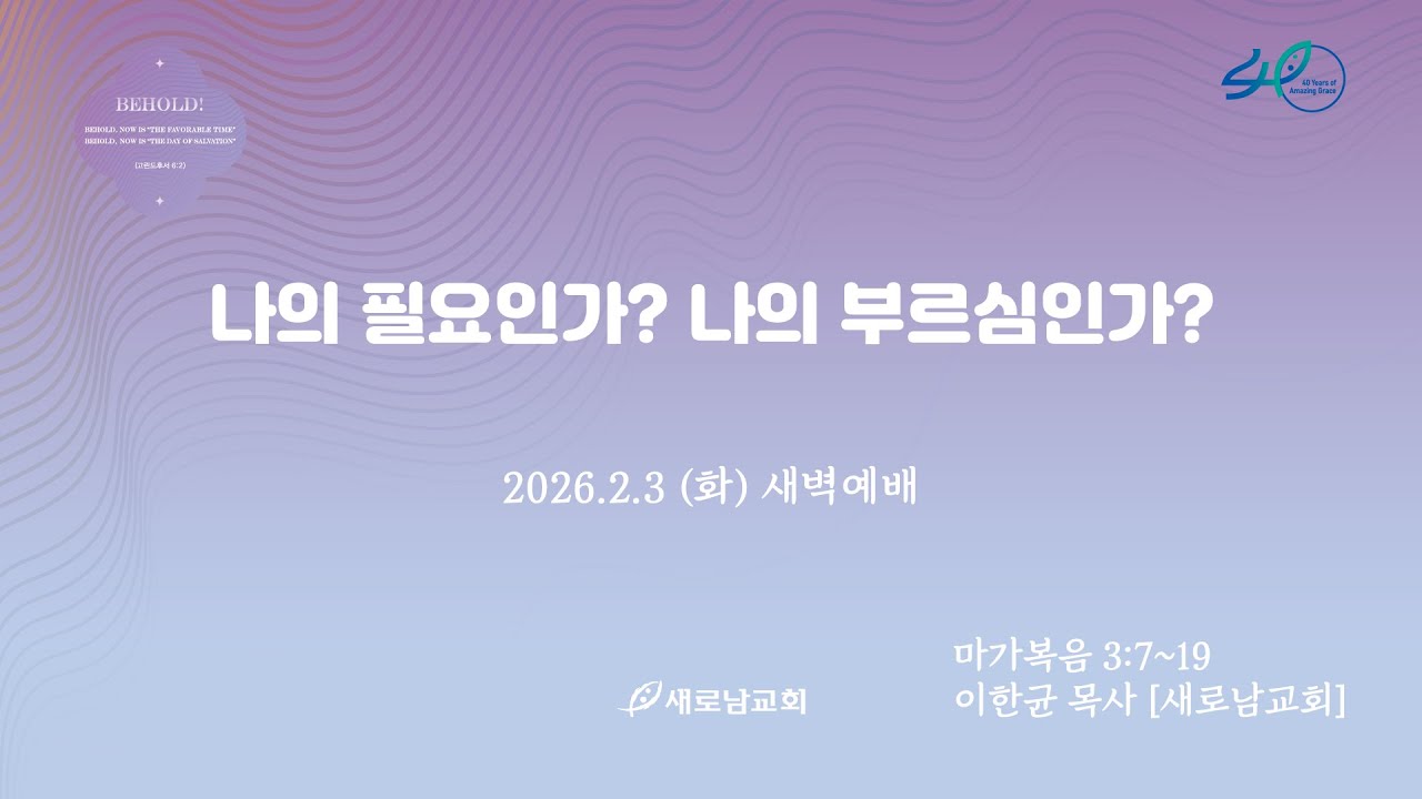 26.02.03 (화) 나의 필요인가? 나의 부르심인가?ㅣ마가복음 3:7~19ㅣ이한균 목사 [새로남교회]