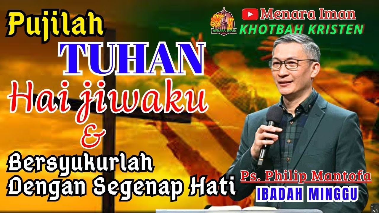 Pujilah Tuhan Hai Jiwaku & Bersyukurlah Dengan Segenap Hati - Ps. Philip Mantofa