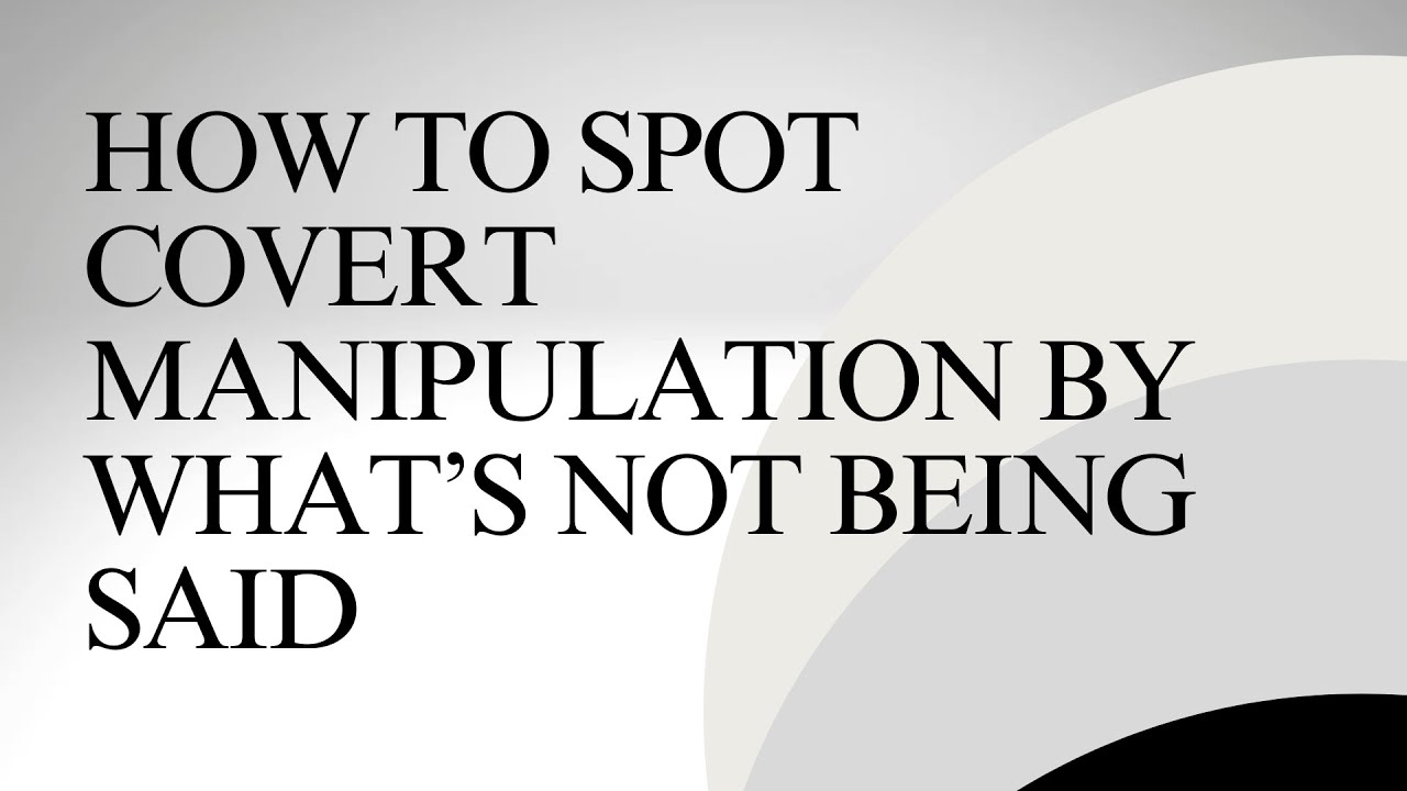 How to spot covert manipulation by whats not being said