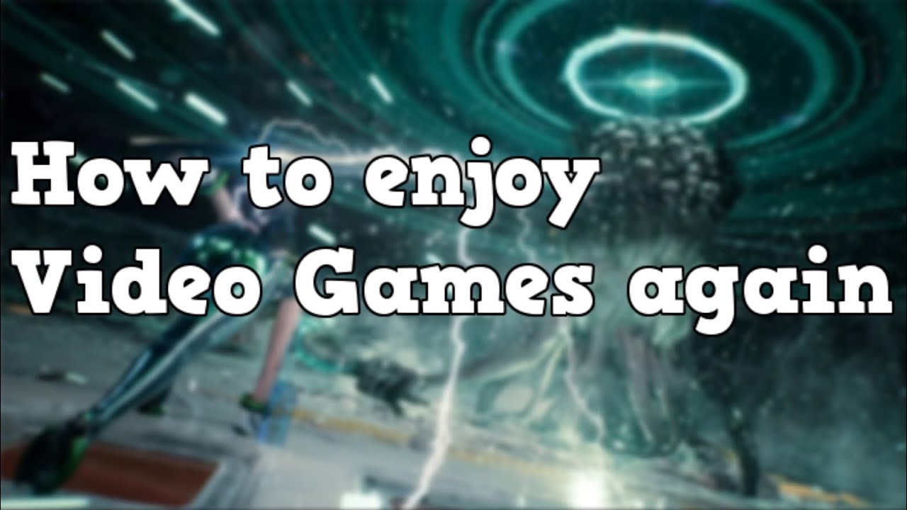 How to enjoy video games again (gaming discussion)