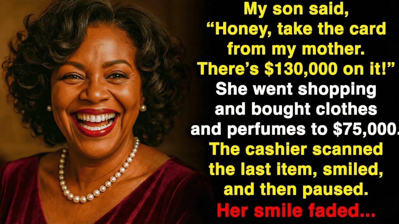 My son said “Honey, take Mom’s card — there’s $130,000 on it. Treat yourself!” But he didn't know..